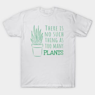 There is no such thing as too many PLANTS - green T-Shirt